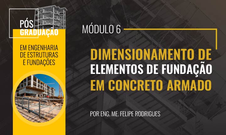 Módulo 6 – Dimensionamento de elementos de fundação em concreto armado [Prof. Felipe Rodrigues] (T1)